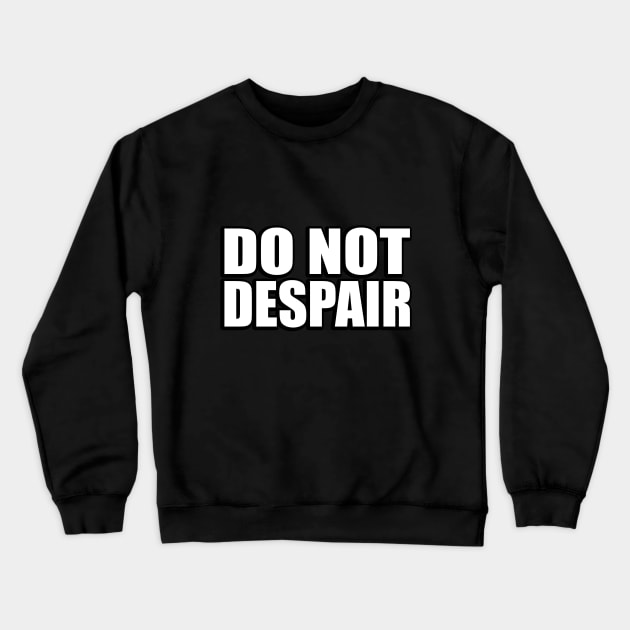 Do not despair Crewneck Sweatshirt by CRE4T1V1TY